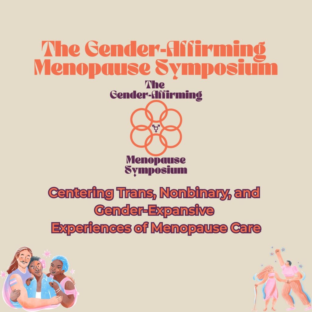 The Gender-Affirming Menopause Symposium centers trans and otherwise gender-expansive experiences of menopause.